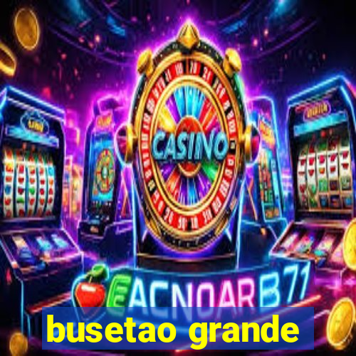 busetao grande